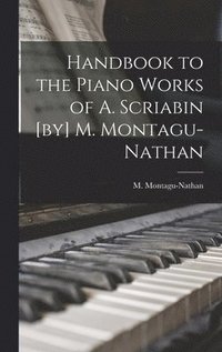 bokomslag Handbook to the Piano Works of A. Scriabin [by] M. Montagu-Nathan