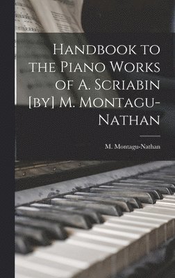 Handbook to the Piano Works of A. Scriabin [by] M. Montagu-Nathan 1