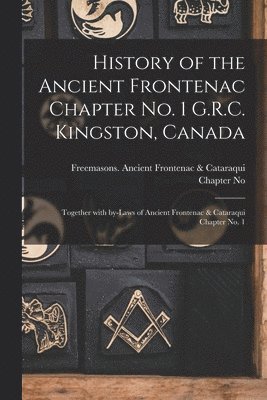 bokomslag History of the Ancient Frontenac Chapter No. 1 G.R.C. Kingston, Canada [microform]