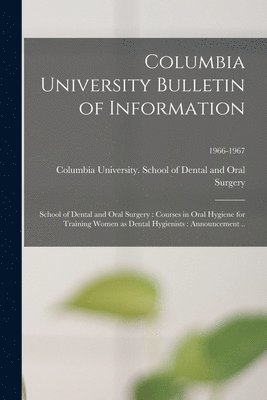 Columbia University Bulletin of Information: School of Dental and Oral Surgery: Courses in Oral Hygiene for Training Women as Dental Hygienists: Annou 1