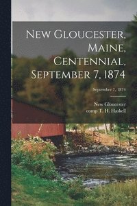 bokomslag New Gloucester, Maine, Centennial, September 7, 1874; September 7, 1874