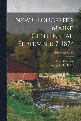 New Gloucester (Me Town) 1n, T. H. Comp Haskell - New Gloucester, Maine, Centennial, September 7, 1874; September 7, 1874, Häftad
