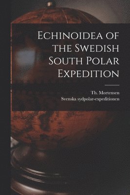 Th (Theodor) Mortensen, Svenska Sydpolar-Expeditionen (1901-1 - Echinoidea of the Swedish South Polar Expedition, Häftad