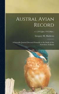 bokomslag Austral Avian Record; a Scientific Journal Devoted Primarily to the Study of the Australian Avifauna; v.1 (1912