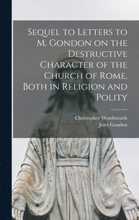 bokomslag Sequel to Letters to M. Gondon on the Destructive Character of the Church of Rome, Both in Religion and Polity