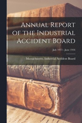 bokomslag Annual Report of the Industrial Accident Board; July 1915 - June 1916