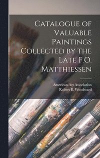 bokomslag Catalogue of Valuable Paintings Collected by the Late F.O. Matthiessen