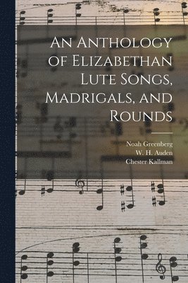 Noah Greenberg, Chester Kallman - An Anthology of Elizabethan Lute Songs, Madrigals, and Rounds, Häftad