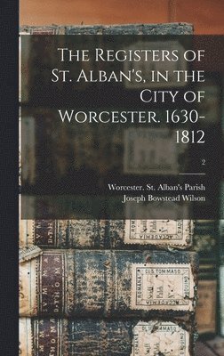 Joseph Bowstead Wilson, Worcester (England) St Alban's Parish - Registers of St. Alban's, in the City of Worcester. 1630-1812; 2, Inbunden