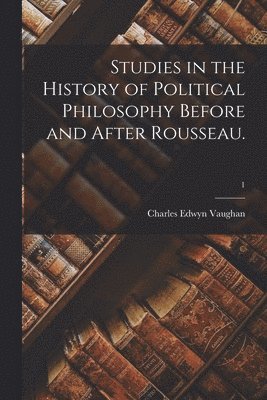 Studies in the History of Political Philosophy Before and After Rousseau.; 1 1