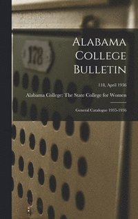 bokomslag Alabama College Bulletin: General Catalogue 1935-1936; 118, April 1936