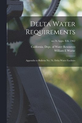 bokomslag Delta Water Requirements: Appendix to Bulletin No. 76, Delta Water Facilities; no.76 appx. Feb. 1962