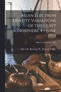 bokomslag Mean Electron Density Variations of the Quiet Ionosphere 4 - June 1959; NBS Technical Note 40-4