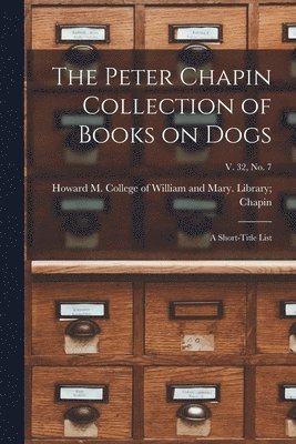 The Peter Chapin Collection of Books on Dogs: A Short-Title List; v. 32, no. 7 1