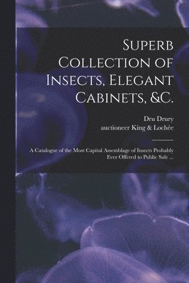 Dru Drury, Auctioneer King &. Loche&769;e - Superb Collection of Insects, Elegant Cabinets, &c., Häftad