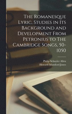 The Romanesque Lyric, Studies in Its Background and Development From Petronius to The Cambridge Songs, 50-1050 1