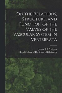 bokomslag On the Relations, Structure, and Function of the Valves of the Vascular System in Vertebrata