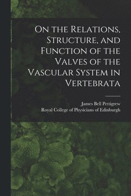 On the Relations, Structure, and Function of the Valves of the Vascular System in Vertebrata 1
