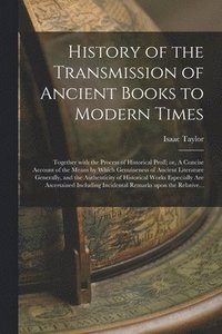 bokomslag History of the Transmission of Ancient Books to Modern Times; Together With the Process of Historical Proff; or, A Concise Account of the Means by Which Genuineness of Ancient Literature Generally,...