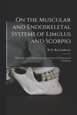 On the Muscular and Endoskeletal Systems of Limulus and Scorpio; With Some Notes on the Anatomy and Generic Characters of Scorpions 1