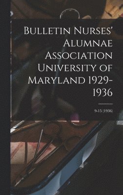 Bulletin Nurses' Alumnae Association University of Maryland 1929-1936; 9-15 (1936) 1