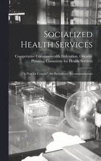 bokomslag Socialized Health Services: 'a Plan for Canada'; the Preliminary Recommendations