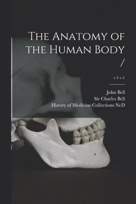 John 1763-1820 Bell, Charles Bell, History of Medicine Collections (Duke - Anatomy of the Human Body /; v.1 c.1, Häftad