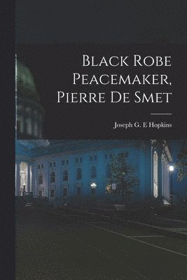 bokomslag Black Robe Peacemaker, Pierre De Smet