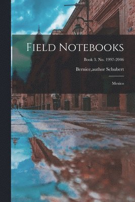 Field Notebooks: Mexico; Book 3. No. 1997-2046 1