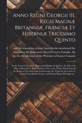 bokomslag Anno Regni Georgii III. Regis Magn Britanni, Franci Et Hiberni Tricesimo Quinto [microform]