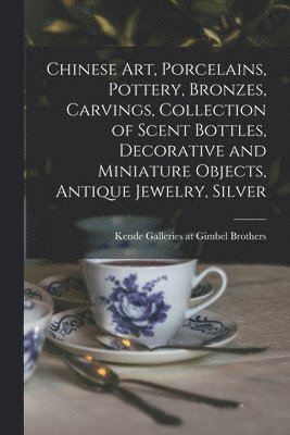 Chinese Art, Porcelains, Pottery, Bronzes, Carvings, Collection of Scent Bottles, Decorative and Miniature Objects, Antique Jewelry, Silver 1