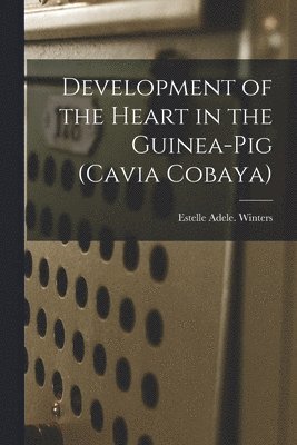 Development of the Heart in the Guinea-pig (Cavia Cobaya) 1