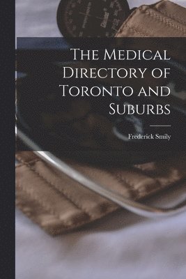 Frederick Smily - Medical Directory of Toronto and Suburbs [microform], Häftad
