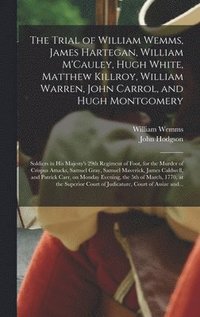 bokomslag Trial of William Wemms, James Hartegan, William M'Cauley, Hugh White, Matthew Killroy, William Warren, John Carrol, and Hugh Montgomery