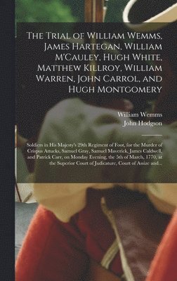 bokomslag Trial of William Wemms, James Hartegan, William M'Cauley, Hugh White, Matthew Killroy, William Warren, John Carrol, and Hugh Montgomery