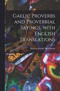 bokomslag Gaelic Proverbs and Proverbial Sayings, With English Translations