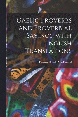 bokomslag Gaelic Proverbs and Proverbial Sayings, With English Translations