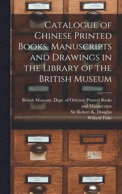 Catalogue of Chinese Printed Books, Manuscripts and Drawings in the Library of the British Museum 1