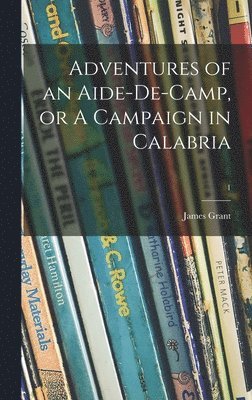 Adventures of an Aide-de-camp, or A Campaign in Calabria; 1 1