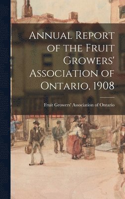 Fruit Growers' Association of Ontario - Annual Report of the Fruit Growers' Association of Ontario, 1908, Inbunden
