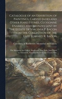 bokomslag Catalogue of an Exhibition of Paintings, Carved Jades and Other Hard Stones, Cloisonne Enamels and Bronzes Lent by the Estate of Virginia P. Bacon From the Collection of the Late Edward R. Bacon