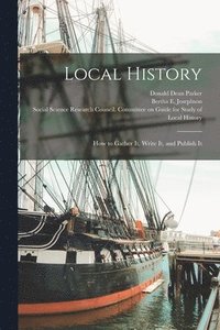 bokomslag Local History; How to Gather It, Write It, and Publish It