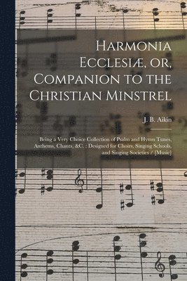 Harmonia Ecclesi, or, Companion to the Christian Minstrel 1