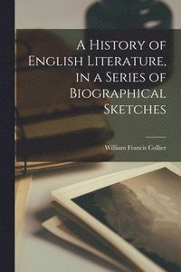 bokomslag A History of English Literature, in a Series of Biographical Sketches [microform]