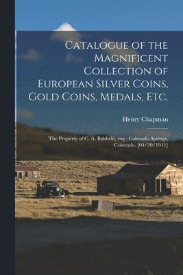 Catalogue of the Magnificent Collection of European Silver Coins, Gold Coins, Medals, Etc. 1