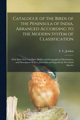 bokomslag Catalogue of the Birds of the Peninsula of India, Arranged According to the Modern System of Classification