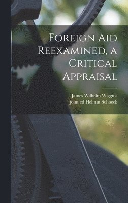 Foreign Aid Reexamined, a Critical Appraisal, Inbunden
