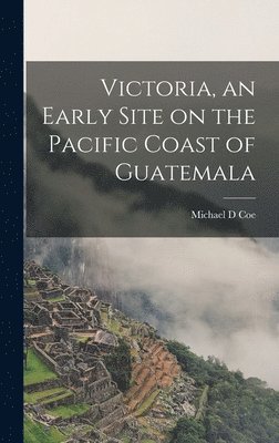 Michael D. Coe, Michael D Coe - Victoria, an Early Site on the Pacific Coast of Guatemala, Inbunden