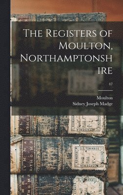 The Registers of Moulton, Northamptonshire; 47 1