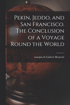 bokomslag Pekin, Jeddo, and San Francisco. The Conclusion of a Voyage Round the World